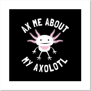 Ax Me About My Axolotl - Pet Axolotl Gift Posters and Art